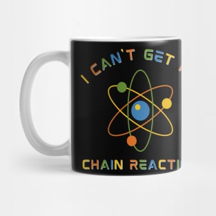 I Can't Get No Chain Reaction Mug